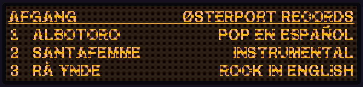 Departure board. Afgang, Østerport Records. Platform 1: Albotoro, pop en español. Platform 2: Santafemme, instrumental. Platform 3: Rå Ynde, rock in English.